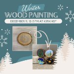 A graphic image with two images - one of a blank round or wood, and one where the wood has been painted. There are white pine trees and snowflakes around the image. Text provides info about the title, date, and activity. on December 11, 2024